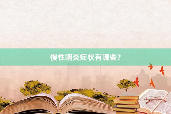 慢性咽炎症状有哪些？