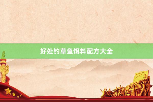 好处钓草鱼饵料配方大全